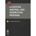 LA JUSTICIA ARBITRAL: UNA PERSPECTIVA PROCESAL