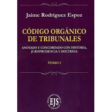 CÓDIGO ORGÁNICO DE TRIBUNALES - ANOTADO Y CONCORDADO CON HISTORIA, JURISPRUDENCIA Y DOCTRINA - 2 TOMOS