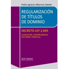 REGULARIZACIÓN DE TÍTULOS DE DOMINIO - DECRETO LEY 2.695 - LEGISLACIÓN, JURISPRUDENCIA, DOCTRINA Y PRÁCTICA